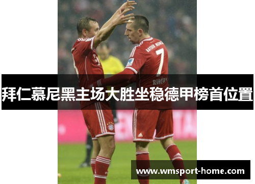 拜仁慕尼黑主场大胜坐稳德甲榜首位置