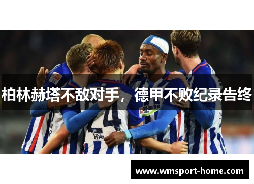 柏林赫塔不敌对手，德甲不败纪录告终